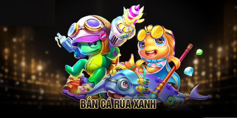 Bắn cá Rùa Xanh