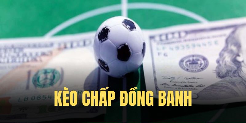 Kèo đồng banh thể hiện mức độ cân bằng hai đội 