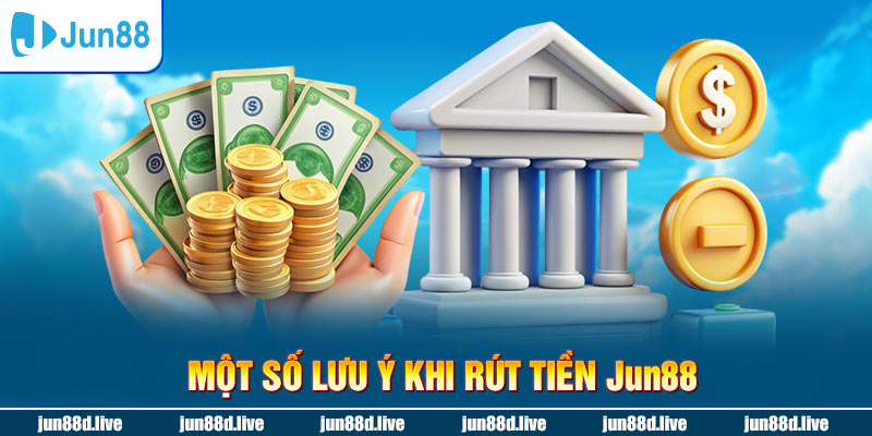 Một số lưu ý khi rút tiền Jun88