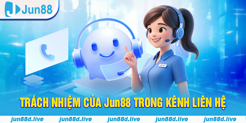 Trách nhiệm của Jun88 trong kênh liên hệ 